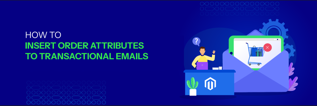 How to insert Order Attributes to Transactional Emails - Mageplaza