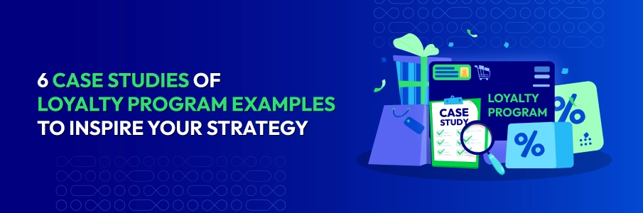 6 Case Studies of Loyalty Program Examples to Inspire Your Strategy