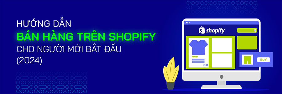 Bán hàng trên Shopify: Kinh nghiệm cho người mới bắt đầu (2025)