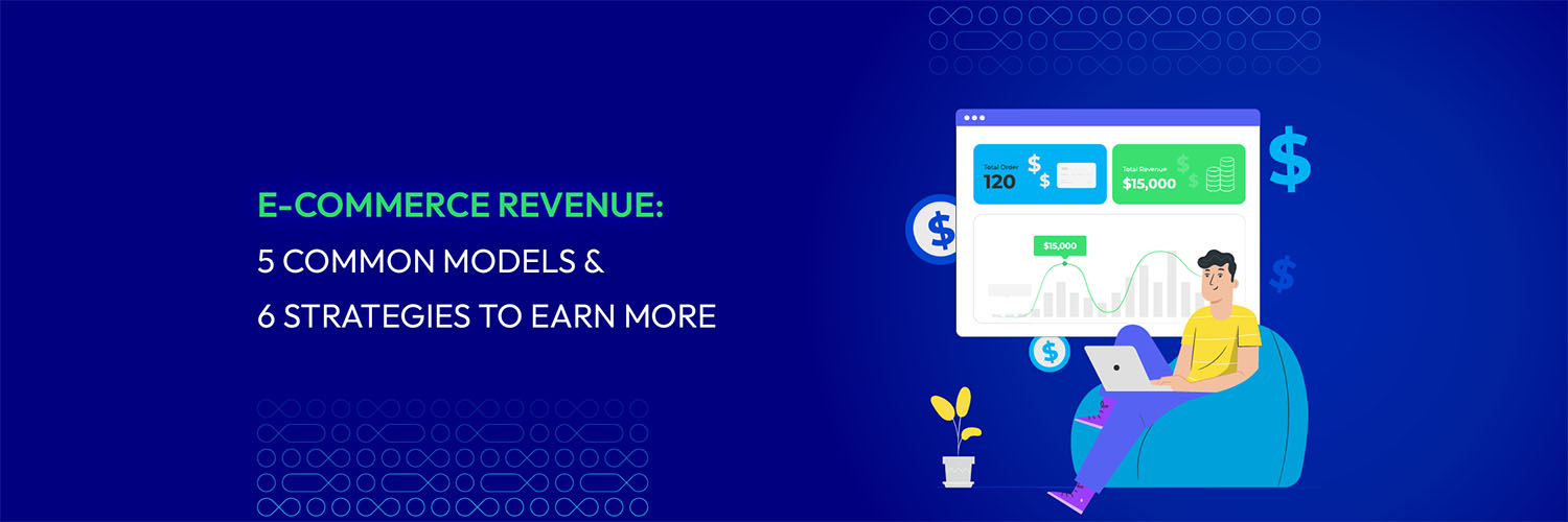 E-commerce Revenue: 5 Common Models & 6 Strategies to Earn More