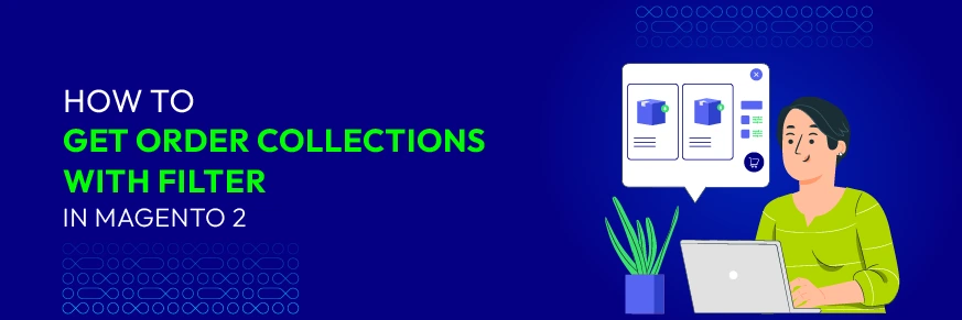 How to Get Order Collections with Ffilter in Magento 2