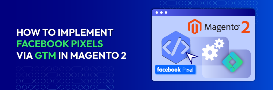 How to implement Facebook Pixels via GTM in Magento 2