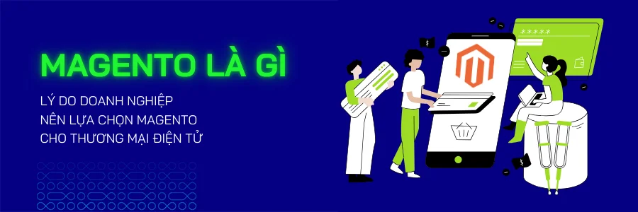 Magento Là Gì? Lý Do Doanh Nghiệp Nên Lựa Chọn Magento Cho TMĐT - Mageplaza