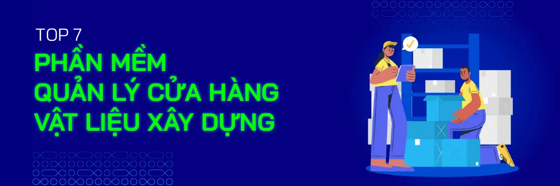 Top 7 Phần Mềm Quản Lý Cửa Hàng Vật Liệu Xây Dựng Nổi Bật [Cập Nhật 2025] - Mageplaza