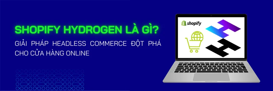 Shopify Hydrogen Là Gì? Giải Pháp Headless Commerce Đột Phá Cho Cửa Hàng Online - Mageplaza