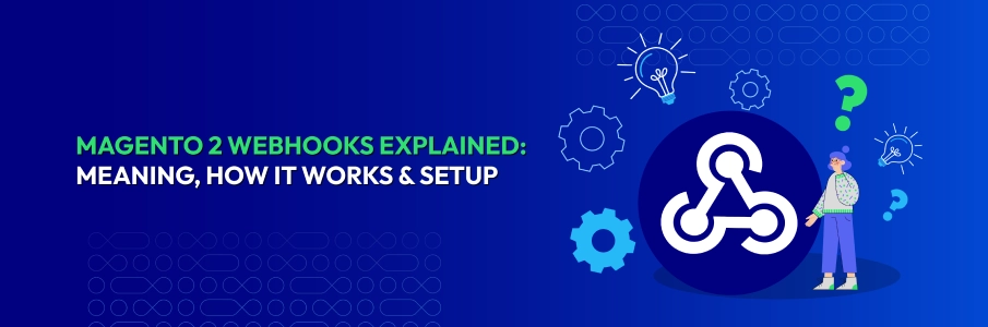 Magento 2 Webhooks Explained: Meaning, How It Works & Setup