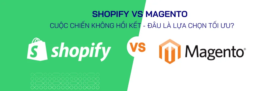 Shopify vs Magento: Cuộc chiến không hồi kết - Đâu là lựa chọn tối ưu? - Mageplaza