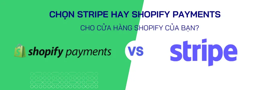Lựa Chọn Stripe Hay Shopify Payments Cho Cửa Hàng Shopify Của Bạn?? - Mageplaza